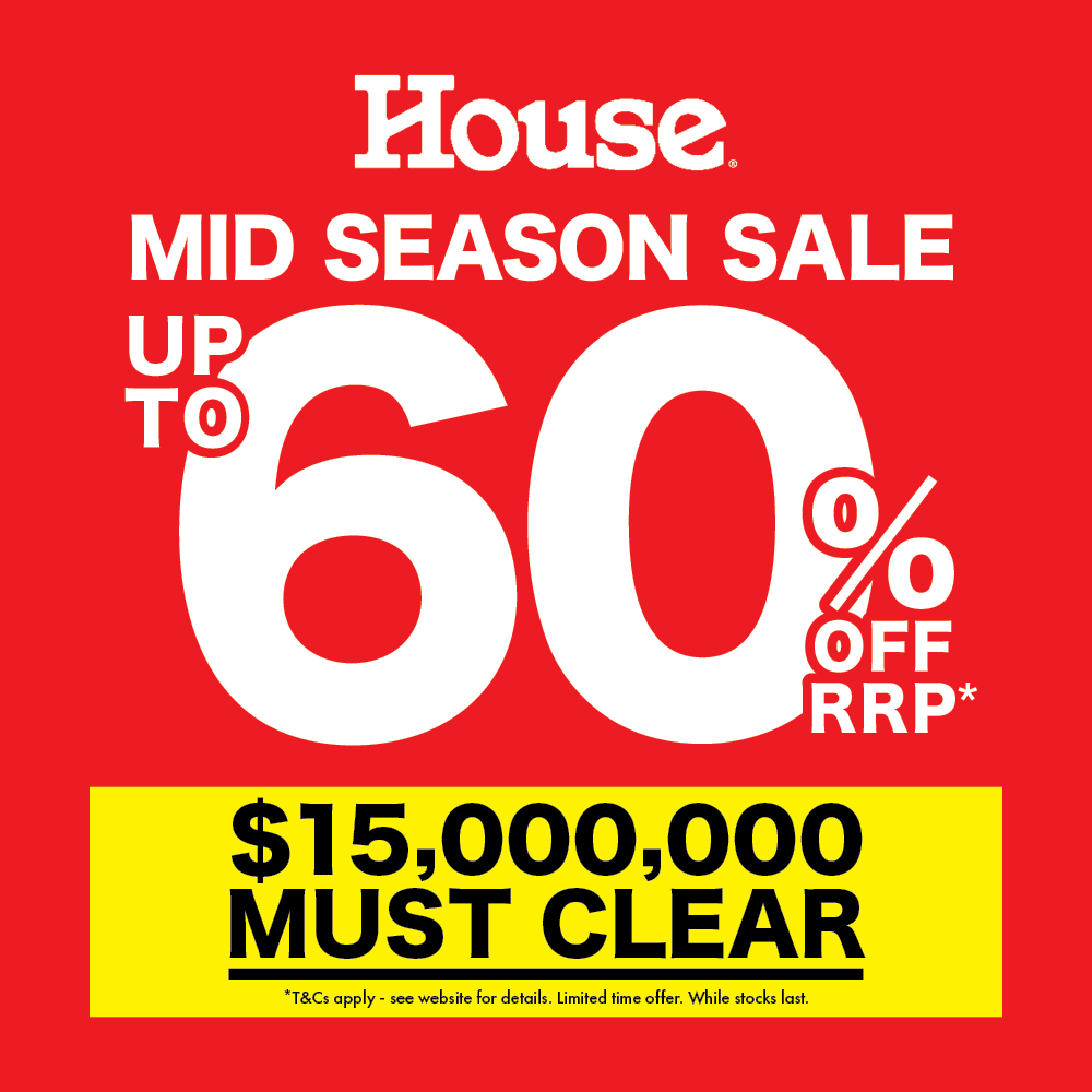 HOUSE MID SEASON SALE UPTO 60% OFF RRP* $15,000,000 MUST CLEAR