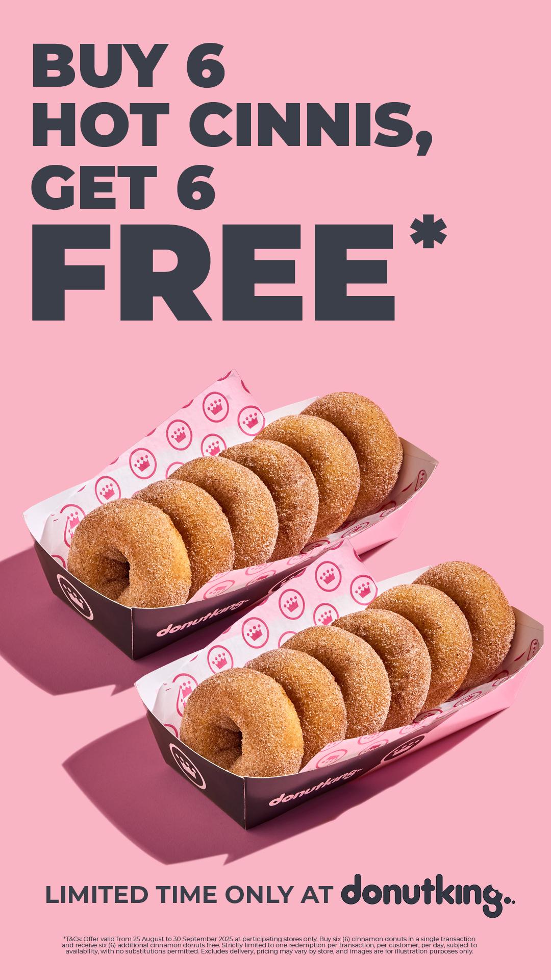 BUY 6 HOT CINNIS, GET 6 FREE* LIMITED TIME ONLY AT donutking.